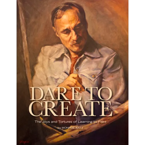 Dare to Create: The Joys and Tortures of Learning to Paint - Hardcover