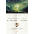 Mortal Beauty, God's Grace: Major Poems and Spiritual Writings of Gerard Manley Hopkins - Paperback