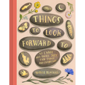 Things to Look Forward to: 52 Large and Small Joys for Today and Every Day - Hardcover