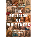 The Religion of Whiteness: How Racism Distorts Christian Faith - Hardcover
