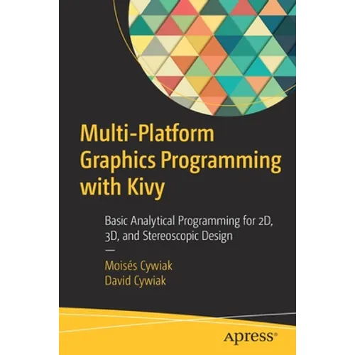 Multi-Platform Graphics Programming with Kivy: Basic Analytical Programming for 2d, 3d, and Stereoscopic Design - Paperback