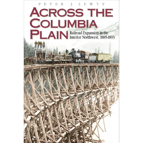 Across the Columbia Plain: Railroad Expansion in the Interior Northwest, 1885-1893 - Paperback