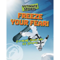 Freeze Your Fear!: Extreme Snow and Ice Sports - Library Binding