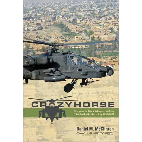 Crazyhorse: Flying Apache Attack Helicopters with the 1st Cavalry Division in Iraq, 2006-2007 - Hardcover