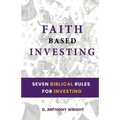 Faith Based Investing: Seven Biblical Rules For Investing - Paperback
