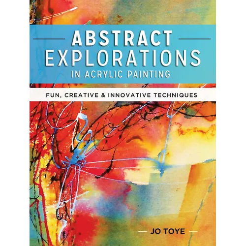 Abstract Explorations in Acrylic Painting: Fun, Creative and Innovative Techniques - Paperback