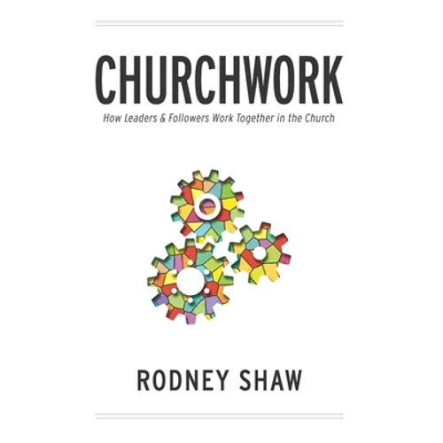 Churchwork: How Leaders & Followers Work Together in the Church - Paperback