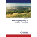 An Economic History of Socialist Yugoslavia - Paperback