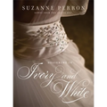 Designing in Ivory and White: Suzanne Perron Gowns from the Inside Out - Hardcover