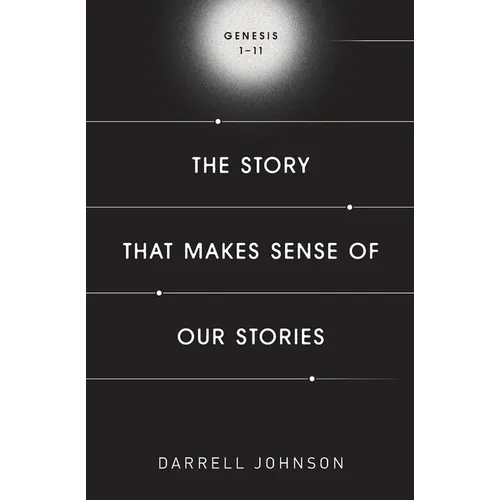 The Story That Makes Sense Of Our Stories: Genesis 1-11 - Paperback