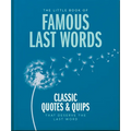 The Little Book of Famous Last Words: Classic Quotes and Quips That Deserve the Last Word - Hardcover