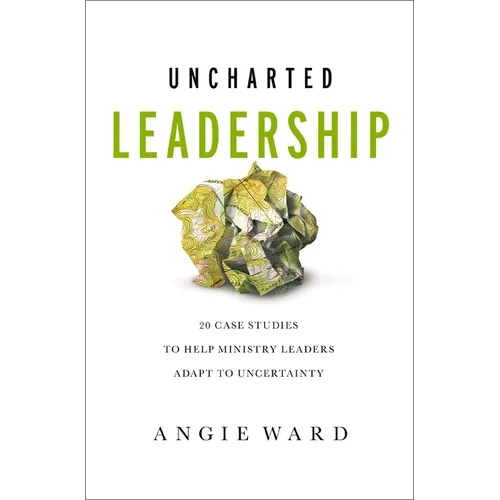 Uncharted Leadership: 20 Case Studies to Help Ministry Leaders Adapt to Uncertainty - Paperback