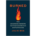 Burned: How Business Owners Can Overcome Burnout and Fuel Success - Hardcover
