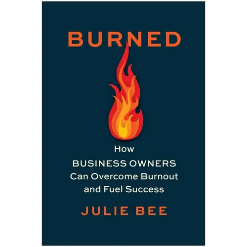 Burned: How Business Owners Can Overcome Burnout and Fuel Success - Hardcover