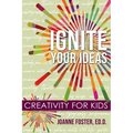 Ignite Your Ideas: Creativity for Kids - Paperback