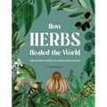 How Herbs Healed the World - Hardcover