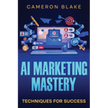 AI Marketing Mastery: Techniques for Success - Paperback