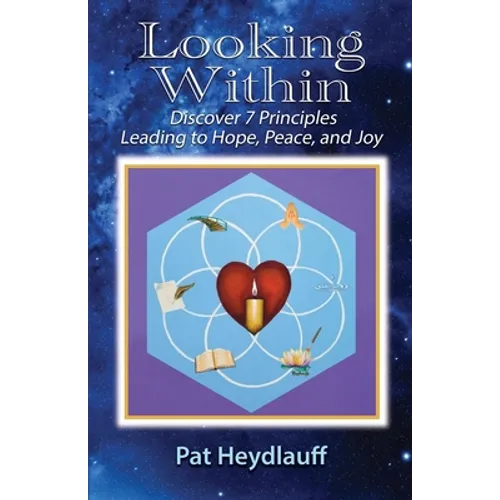 Looking Within: Discover 7 Principles Leading to Hope, Peace, and Joy - Paperback