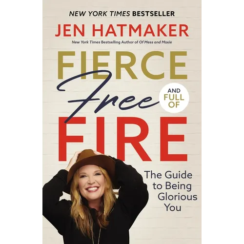 Fierce, Free, and Full of Fire: The Guide to Being Glorious You - Hardcover