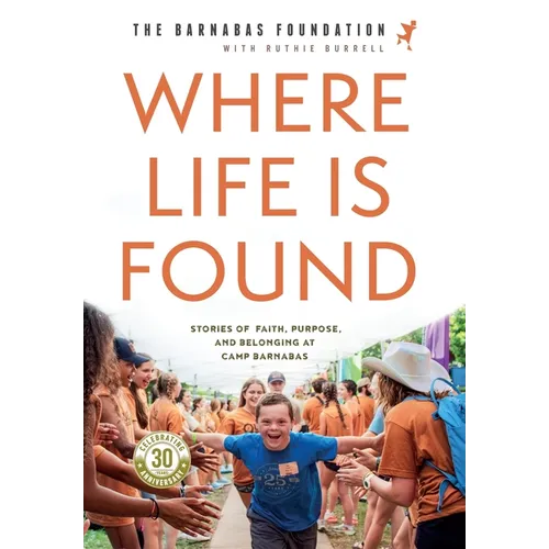 Where Life Is Found: Stories of Faith, Purpose, and Belonging at Camp Barnabas - Hardcover