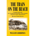 The Train on the Beach: Forgotten Railroads that Transformed Winthrop, Orient Heights, and Revere Beach, Massachusetts - Hardcover