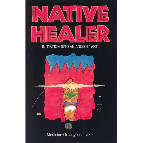 Native Healer: Initiation Into an Ancient Art - Paperback