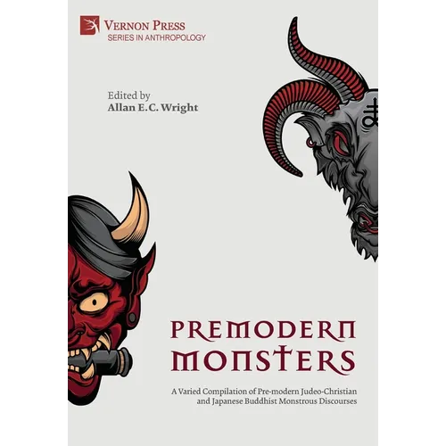 Premodern Monsters: A Varied Compilation of Pre-modern Judeo-Christian and Japanese Buddhist Monstrous Discourses - Hardcover
