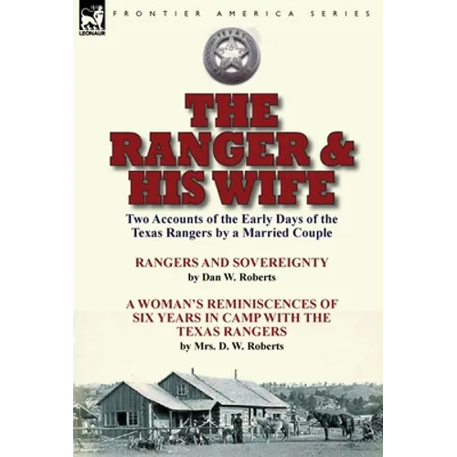 The Ranger & His Wife: Two Accounts of the Early Days of the Texas Rangers by a Married Couple-Rangers and Sovereignty by Dan W. Roberts & A Woman's R - Hardcover