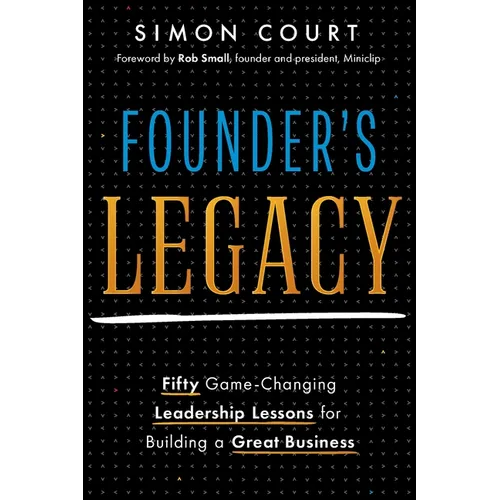Founder's Legacy: 50 Game-Changing Leadership Lessons for Building a Great Business - Paperback