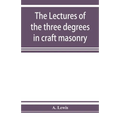 The lectures of the three degrees in craft masonry - Paperback