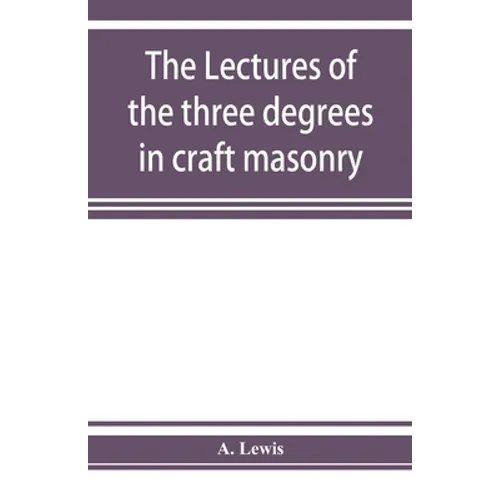 The lectures of the three degrees in craft masonry - Paperback
