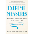 Extreme Measures: Finding a Better Path to the End of Life - Paperback