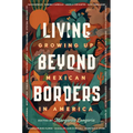 Living Beyond Borders: Growing Up Mexican in America - Hardcover