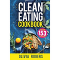 Clean Eating Cookbook: The All-in-1 Healthy Eating Guide - 153 Quick & Easy Recipes, A Weekly Shopping List & More! - Paperback