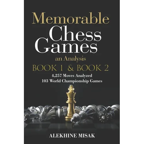 Memorable Chess Games: Book 1 & 2 - An Analysis 4,257 Moves Analyzed 103 World Class Matches Chess for Beginners Intermediate & Experts World - Paperback