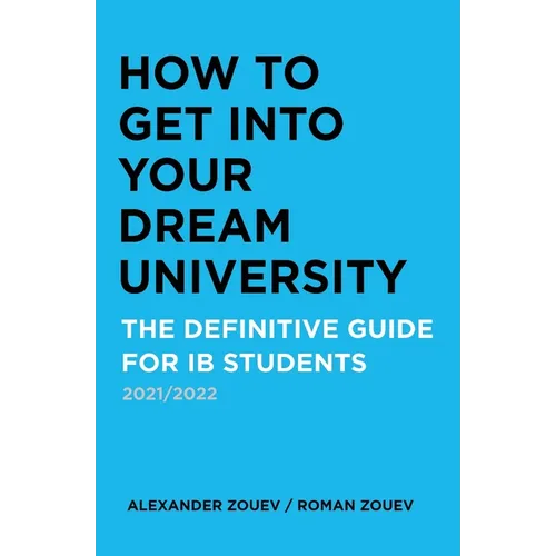 How to Get Into Your Dream University: The Definitive Guide for IB Students - Paperback