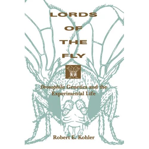 Lords of the Fly: Drosophila Genetics and the Experimental Life - Paperback