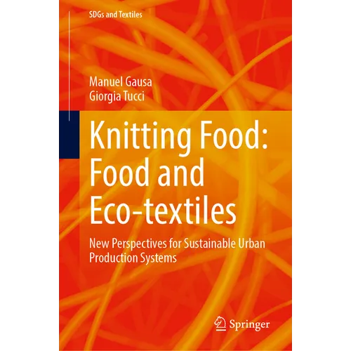 Knitting Food: Food and Eco-Textiles: New Perspectives for Sustainable Urban Production Systems - Hardcover