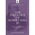 The Theology of Robert Hall Jr.: The Undermining of Calvinism among the English Particular Baptists - Paperback