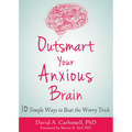 Outsmart Your Anxious Brain: Ten Simple Ways to Beat the Worry Trick - Paperback
