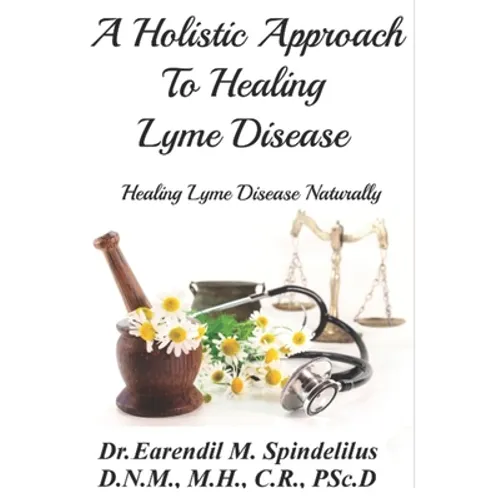 A Holistic Approach to Curing Lyme Disease: Healing Lyme Disease Naturally - Paperback