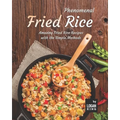Phenomenal Fried Rice: Amazing Fried Rice Recipes with the Simple Methods - Paperback