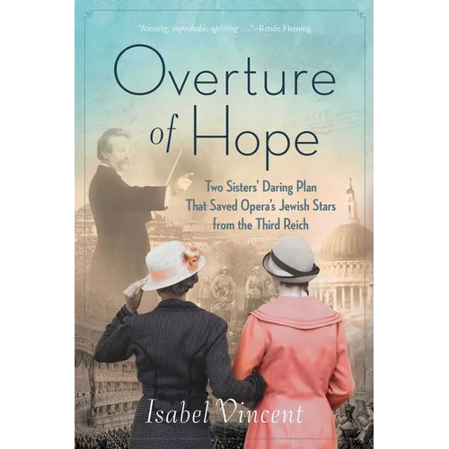 Overture of Hope: Two Sisters' Daring Plan That Saved Opera's Jewish Stars from the Third Reich - Paperback