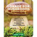 How to Forage for Mushrooms Without Dying: An Absolute Beginner's Guide to Identifying 29 Wild, Edible Mushrooms - Paperback