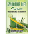 Smoothie Diet Cookbook: Smoothie Recipes to Lose the Fat - Paperback