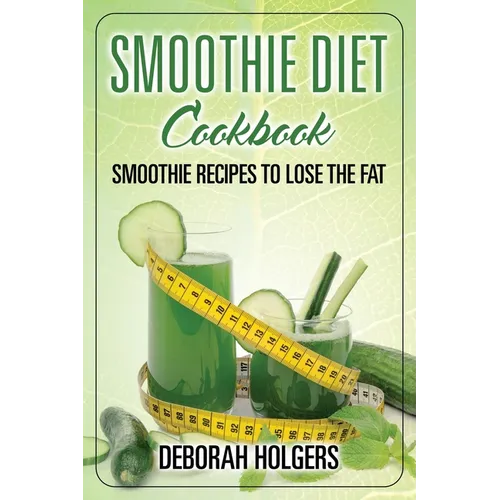 Smoothie Diet Cookbook: Smoothie Recipes to Lose the Fat - Paperback