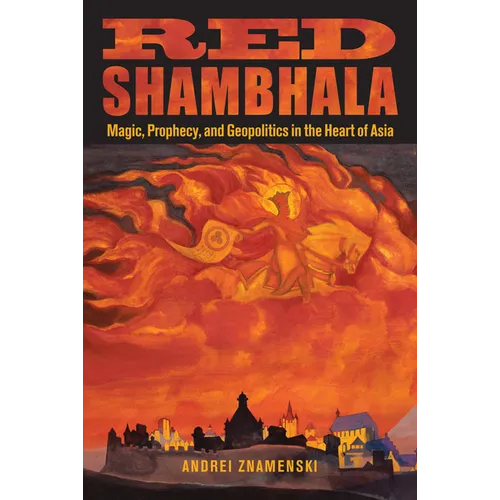 Red Shambhala: Magic, Prophecy, and Geopolitics in the Heart of Asia - Paperback