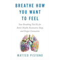 Breathe How You Want to Feel: Your Breathing Tool Kit for Better Health, Restorative Sleep, and Deeper Connection - Paperback