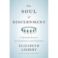 The Soul of Discernment: A Spiritual Practice for Communities and Institutions - Paperback