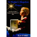 A Mother's Hopeless Prayer: From Fear to Faith: a Newborn's Hope Against All Odds - Paperback